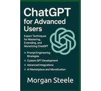 Mastering ChatGPT: Advanced Techniques and Real-World AI Applications: Automate, Create, Monetize: From Prompt to Product (Digital ToolboxL ... Beyond: Unlocking the Future of Technology)