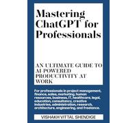 Mastering ChatGPT for Professionals:: Ultimate Guide to AI-Powered Productivity at Work