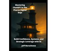 Mastering ChatGPT in The Pharos Digital Dojo: Build Confidence, Systems, and Strategic Leverage with AI