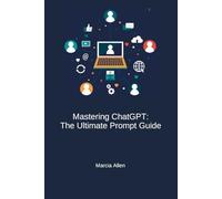 Mastering ChatGPT: The Ultimate Prompt Guide (Technology Unlocked Series)