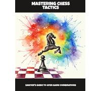 Mastering Chess Tactics: Sawyer'S Guide To Open Game Combinations