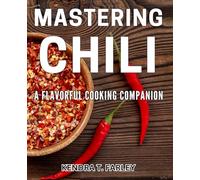 Mastering Chili: A Flavorful Cooking Companion: Unlock the Secret to Perfecting Chili with This Essential Cooking Guide