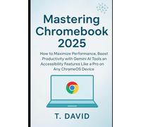 Mastering Chromebook 2025: How to Maximize Performance, Boost Productivity with Gemini AI Tools and Accessibility Features Like a Pro on Any ChromeOS Device (Software and application)