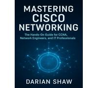 Mastering Cisco Networking: The Hands-On Guide for CCNA, Network Engineers, and IT Professionals: 7 (Tech Essential Hacks and Tips for Beginners)