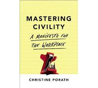 Mastering Civility: A Manifesto for the Workplace