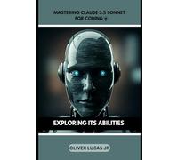 Mastering Claude 3.5 sonnet For Coding: Exploring Its Abilities (Get Familar With Claude 3.5 , All About This Artificial Intelligence)