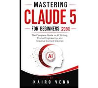 Mastering Claude 5 for Beginners (2026): The Complete Guide to AI Writing, Prompt Engineering, and Creative Content Creation