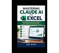MASTERING CLAUDE AI FOR EXCEL: A Practical Guide to Using Artificial Intelligence for Data Analysis, Automation, Formulas, Dashboards, and Advanced ... (Office Productivity Software User Guides)
