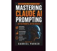 MASTERING CLAUDE AI PROMPTING: BETTER PROMPTS, BETTER RESULTS
