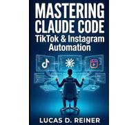 Mastering Claude Code for TikTok & Instagram: The Intermediate Guide to Overcoming API Limits and Automating Short-Form Video Workflows: 9 (Claude Code Mastery Series)