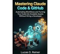 Mastering Claude Code & GitHub: Automating Workflows and Turning Your Code into Scalable Assets Without Hiring a Developer (Unofficial Guide) (Claude Code Mastery Series)