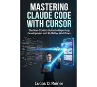 Mastering Claude Code with Cursor: The Non-Coder's Guide to Rapid App Development and AI-Native Workflows (Unofficial) (Claude Code Mastery Series)