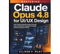Mastering Claude Opus 4.8 for UI/UX Design: Learn Practical Interface Creation Through Layout Optimization, Navigation Strategy, and User-Centered Thinking