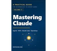 Mastering Claude vol.2: A Practical Guide for Intermediate to Expert Users - Volume II: Agents, MCP, Claude Code & Operations