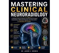 MASTERING CLINICAL NEURORADIOLOGY: A Definitive Clinical Textbook Covering Neuroimaging Interpretation, Differential Diagnosis, and Intervention for Specialists and Trainees
