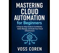Mastering Cloud Automation for Beginners: A Step-by-Step Guide to Confidently Build, Manage, and Scale Your Cloud Infrastructure