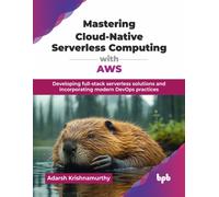 Mastering Cloud-Native Serverless Computing with AWS: Developing full-stack serverless solutions and incorporating modern DevOps practices (English Edition)