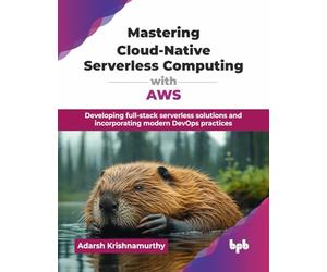 Mastering Cloud-Native Serverless Computing with AWS: Developing full-stack serverless solutions and incorporating modern DevOps practices (English Edition)