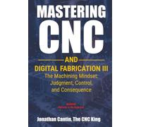 Mastering CNC and Digital Fabrication III: The Machining Mindset: Judgment, Control, and Consequence