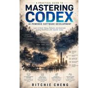 Mastering Codex: A Practical Guide to AI-Powered Software Development with OpenAI Codex