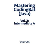 Mastering CodingBat (Java), Vol. 2: Intermediate A
