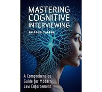 Mastering Cognitive Interviewing: A Comprehensive Guide for Modern Law Enforcement.