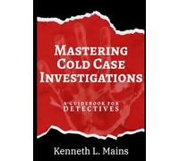 Mastering Cold Case Investigations: A Guidebook for Detectives