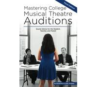 Mastering College Musical Theatre Auditions: Sound Advice for the Student, Teacher, and Parent