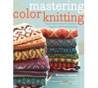 Mastering Color Knitting: Simple Instructions for Stranded, Intarsia, and Double Knitting