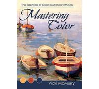 Mastering Color: The Essentials of Color Illustrated with Oils