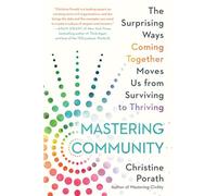 Mastering Community: The Surprising Ways Coming Together Moves Us from Surviving to Thriving