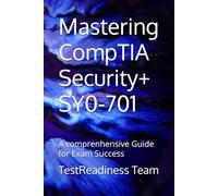 Mastering CompTIA Security+ SY0-701: A comprenhensive Guide for Exam Success