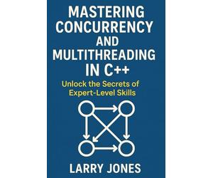 Mastering Concurrency and Multithreading in C++: Unlock the Secrets of Expert-Level Skills