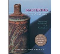 Mastering Cone 6 Glazes : Improving Durability, Fit and Aesthetics