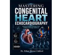 Mastering Congenital Heart Echocardiography: Advanced Imaging Strategies from Childhood Through Adulthood
