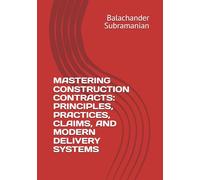 MASTERING CONSTRUCTION CONTRACTS: PRINCIPLES, PRACTICES, CLAIMS, AND MODERN DELIVERY SYSTEMS