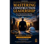 Mastering Construction Leadership: Proven Strategies for Site Managers, Engineers, and Leaders to Deliver Projects on Time and Within Budget (The Construction Leadership Framework™)