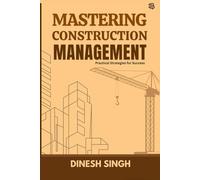 MASTERING CONSTRUCTION MANAGEMENT: Practical Strategies to Success (Construction Management - Practical Strategies for Success)