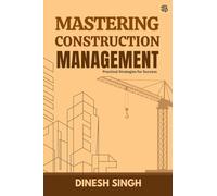 MASTERING CONSTRUCTION MANAGEMENT: Practical Strategies to Success (Construction Management - Practical Strategies for Success)