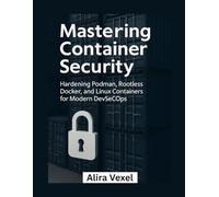 Mastering Container Security: Hardening Podman, Rootless Docker, and Linux Containers for Modern DevSecOps