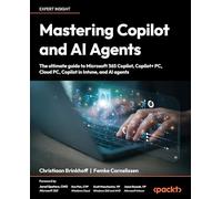 Mastering Copilot and AI Agents: The ultimate guide to Microsoft 365 Copilot, Copilot+ PC, Cloud PC, Copilot in Intune, and Al agents