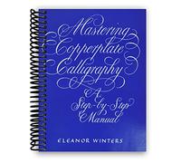 Mastering Copperplate Calligraphy: A Step-by-Step Manual (Lettering, Calligraphy, Typography) [Spiral-bound] Eleanor Winters