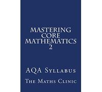 Mastering Core Mathematics 2: AQA Syllabus: Volume 2 (Revision Guide to A-Level Core Maths (AQA))
