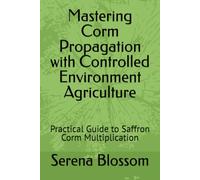 Mastering Corm Propagation with Controlled Environment Agriculture: Practical Guide to Saffron Corm Multiplication