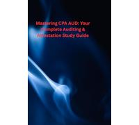 Mastering CPA AUD: Your Complete Auditing & Attestation Study Guide: Simplified Concepts, Practical Examples, and Practice Questions to Ace the CPA Exam