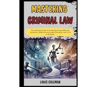 Mastering Criminal Law: The Ultimate Guide To Understand Key Offences, Causation, Defences And Legal Principles Like A Pro In Minutes. (legal vocabulary and terminology examples and explanations)
