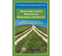 Mastering Crucial Moments in Separation and Divorce: A Multidisciplinary Guide to Excellence in Practice and Outcome