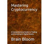 Mastering Cryptocurrency: A Comprehensive Guide to Trading and Investing in Digital Assets