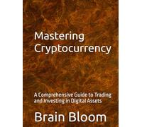 Mastering Cryptocurrency: A Comprehensive Guide to Trading and Investing in Digital Assets