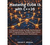 Mastering CUDA 13 with C++26: A Practical Guide to High-Performance GPU Programming, Parallel Algorithms, and AI Acceleration Techniques (Advanced Programming Mastery Series)